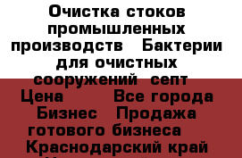 Очистка стоков промышленных производств.  Бактерии для очистных сооружений, септ › Цена ­ 10 - Все города Бизнес » Продажа готового бизнеса   . Краснодарский край,Новороссийск г.